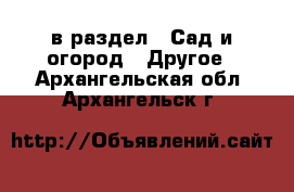  в раздел : Сад и огород » Другое . Архангельская обл.,Архангельск г.